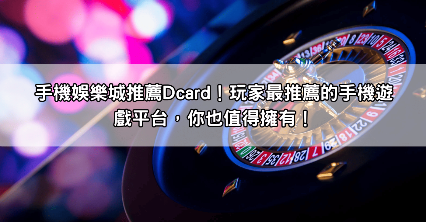 手機娛樂城推薦Dcard！玩家最推薦的手機遊戲平台，你也值得擁有！