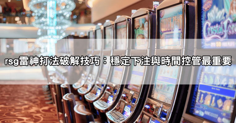 rsg雷神打法破解全面解析,學會這幾招讓你穩抓出分節奏不再靠運氣